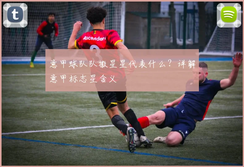 意甲球队队徽星星代表什么？详解意甲标志星含义