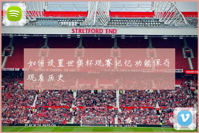 如何设置世俱杯观赛记忆功能保存观看历史