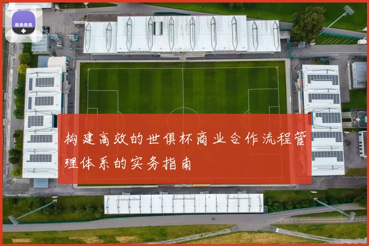构建高效的世俱杯商业合作流程管理体系的实务指南